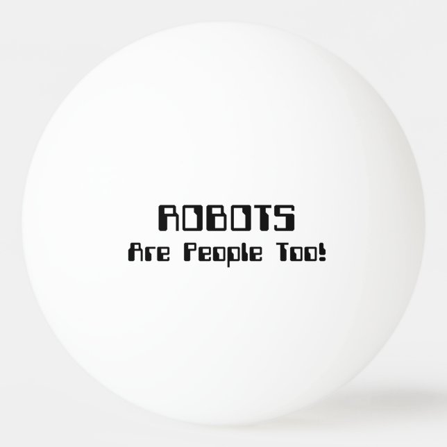 ROBOTS Are People Too! Ping Pong Ball (Front)
