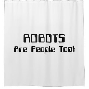 ROBOTS Are People Too! Shower Curtain