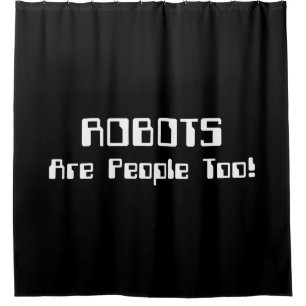 ROBOTS Are People Too! Shower Curtain