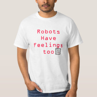 Robots Have feelings too T-Shirt