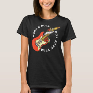Rock And Roll Will Save You Long Live Rock And Ro T-Shirt