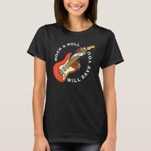 Rock And Roll Will Save You Long Live Rock And Ro T-Shirt