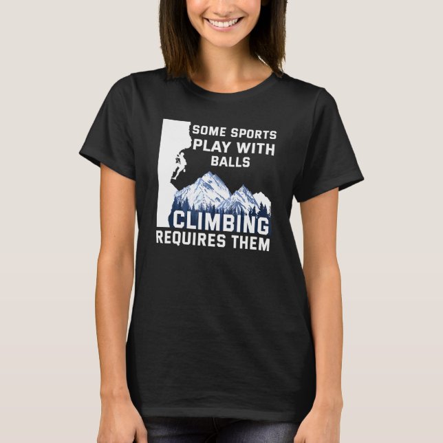Rock Climber Some Sports Play With Balls Climbing T-Shirt (Front)