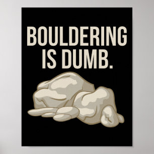 Rock Climbing Bouldering Is Dumb Climber Poster