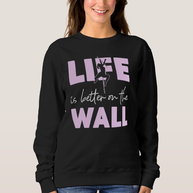 Rock Climbing Climber Life Is Better On The Wall G Sweatshirt (Front)