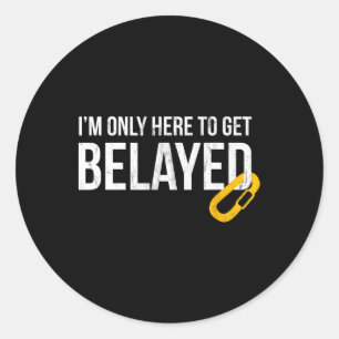 Rock Climbing For Men I'm Only Here To Get Belayed Classic Round Sticker