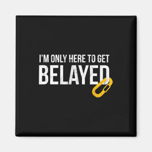 Rock Climbing For Men I'm Only Here To Get Belayed Magnet