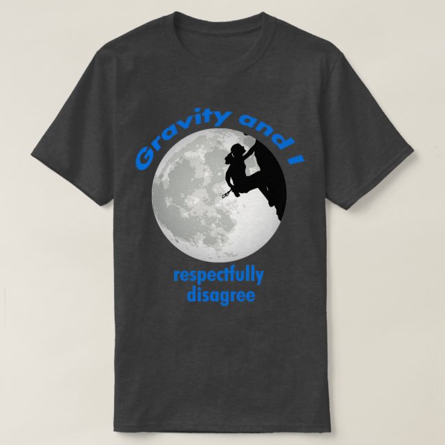 Rock Climbing Girl Gravity and I respectfully disa T-Shirt (Design Front)