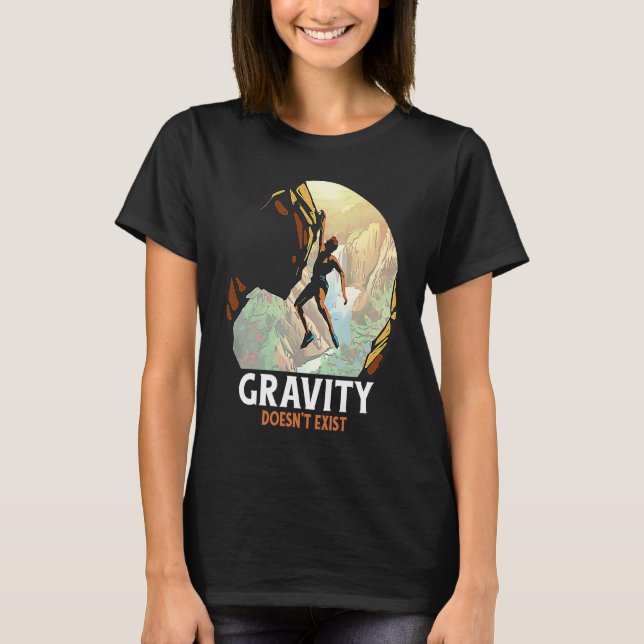 Rock Climbing Gravity Doesn't Exist Rock Climber T-Shirt (Front)