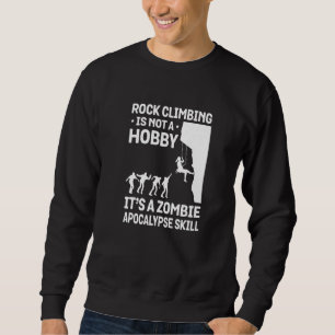 Rock Climbing Is Not A Hobby It's A Zombie Apocaly Sweatshirt