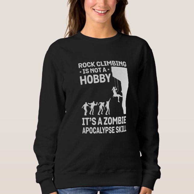 Rock Climbing Is Not A Hobby It's A Zombie Apocaly Sweatshirt (Front)
