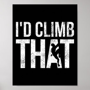 Rock Climbing, Mountain Climber, Funny, I'd Climb Poster