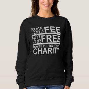 Rock For A Fee Not For Free Maybe I'll Do It For C Sweatshirt