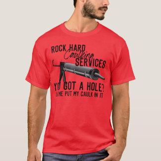 Rock Hard Caulking Services You Got A Hole Let Me T-Shirt