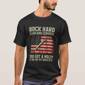 Rock Hard Caulking Services You Got Hole Let Me Pu T-Shirt