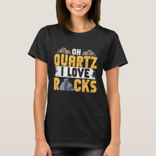 Rock Hunting Mineral Hunter Oh Quartz I Love Rocks T-Shirt