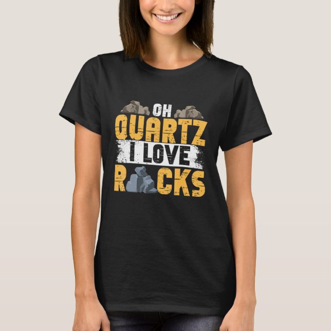 Rock Hunting Mineral Hunter Oh Quartz I Love Rocks T-Shirt (Front)