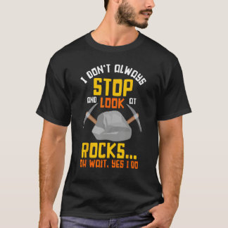 Rock Hunting Mineral Hunter Stop And Look At Rocks T-Shirt