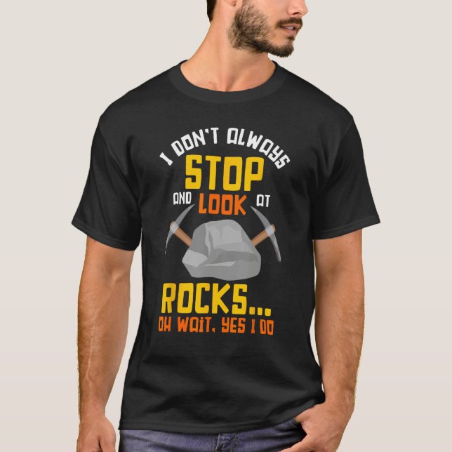 Rock Hunting Mineral Hunter Stop And Look At Rocks T-Shirt (Front)