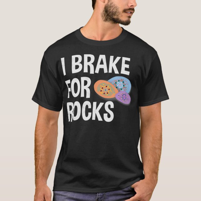Rock Painting Funny  I Brake for Rocks Hunting  T-Shirt (Front)