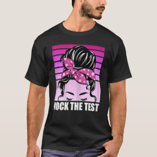 Rock The Test Messy Bun Teacher Test Day Testing D T-Shirt