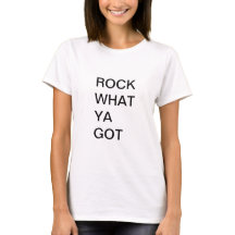 Rock What Ya Got- Positive T-shirt