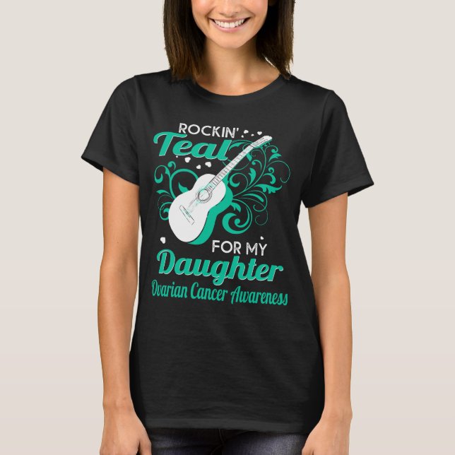 rockin_ teal for daughter ovarian cancer T-Shirt (Front)