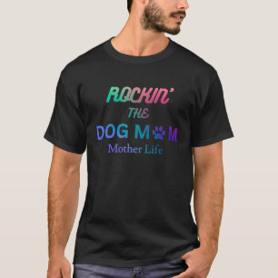 Rockin the dog mom and mother life T-Shirt