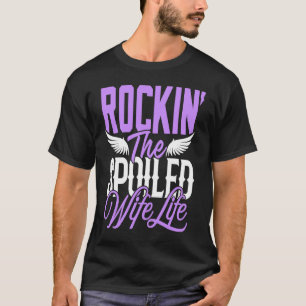Rockin the Spoiled Wife life   Marriage Wife Women T-Shirt