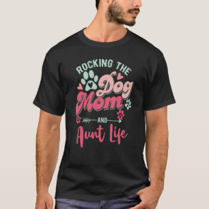 Rocking The Dog Mum And Aunt Life Dog Love Mothers T-Shirt