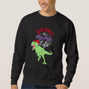 Rocking The Mama Life Mamasaurus T Rex Dinosaur 1 Sweatshirt