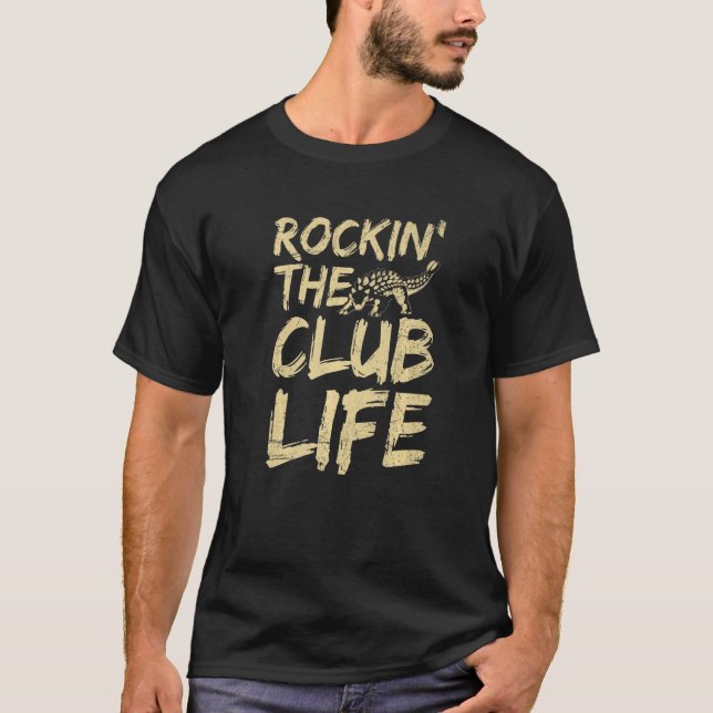 Rockinu2019 The Club Life Quote For An Ankylosauru T-Shirt (Front)