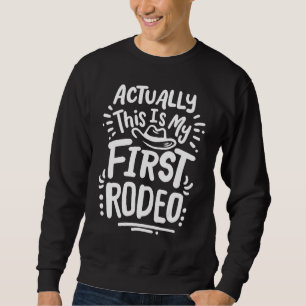 Rodeo Actually This Is My First Rodeo Sweatshirt