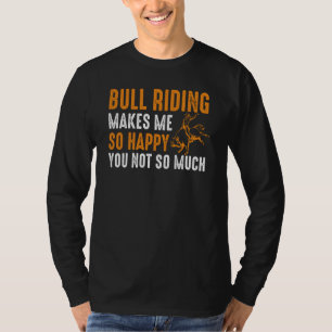 Rodeo Bull Riding Makes Me So Happy You Not So Muc T-Shirt