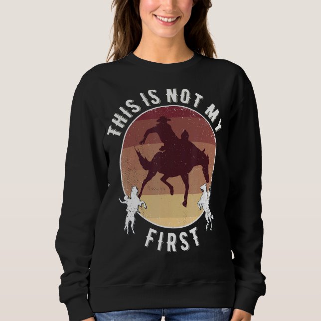 Rodeo This Is Not My First Sweatshirt (Front)