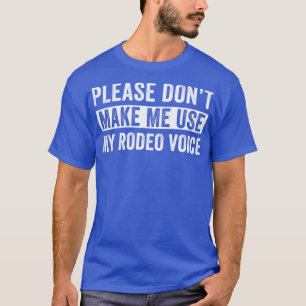 Rodeo Western Cowboy Dont make me Use my Rodeo Voi T-Shirt