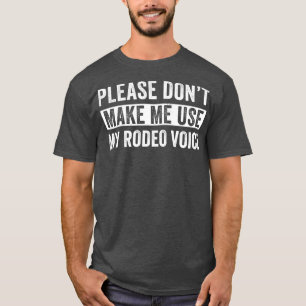 Rodeo Western Cowboy Dont make me Use my Rodeo Voi T-Shirt