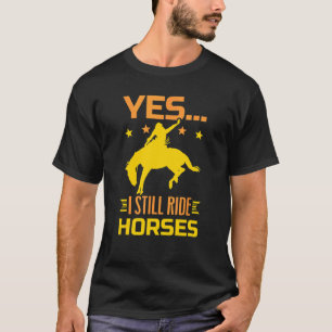 Rodeo Yes I Still Ride Horses Horse Riding T-Shirt