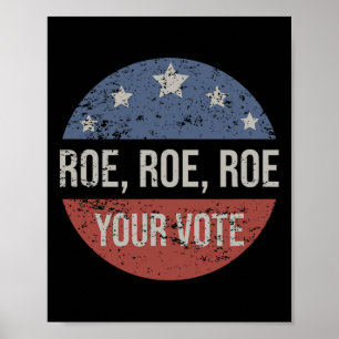 Roe Pro Choice Roe Roe Roe Your Vote Feminist  Poster