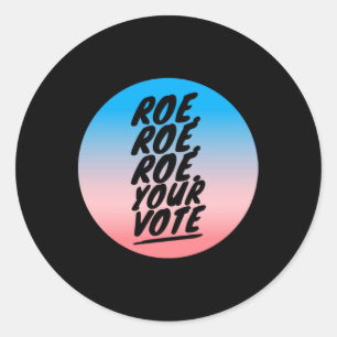 roe roe roe Your Vote 1 Classic Round Sticker