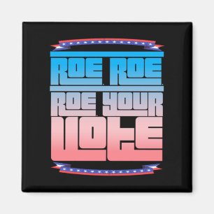 Roe Roe Roe Your Vote 2 Magnet