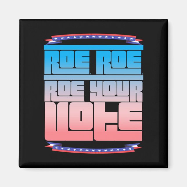Roe Roe Roe Your Vote  2 Magnet (Front)