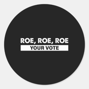 roe roe roe your vote   4 classic round sticker