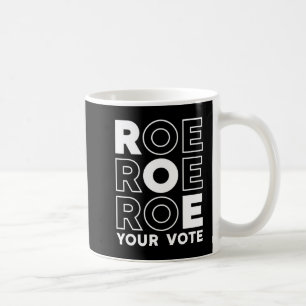 ROE ROE ROE YOUR VOTE 52 COFFEE MUG