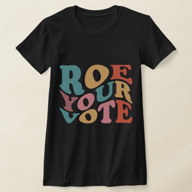 Roe Roe Roe Your VOTE 6 T-Shirt (Laydown)