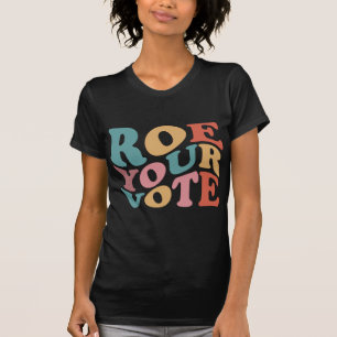 Roe Roe Roe Your VOTE 6 T-Shirt