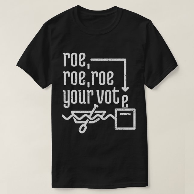 Roe Roe Roe Your Vote     7 T-Shirt (Design Front)