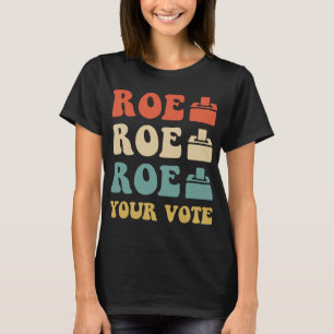 ROE ROE ROE YOUR VOTE 886 T-Shirt