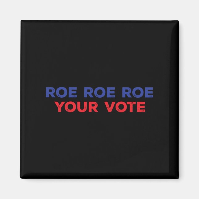 Roe Roe Roe Your Vote  96 Magnet (Front)