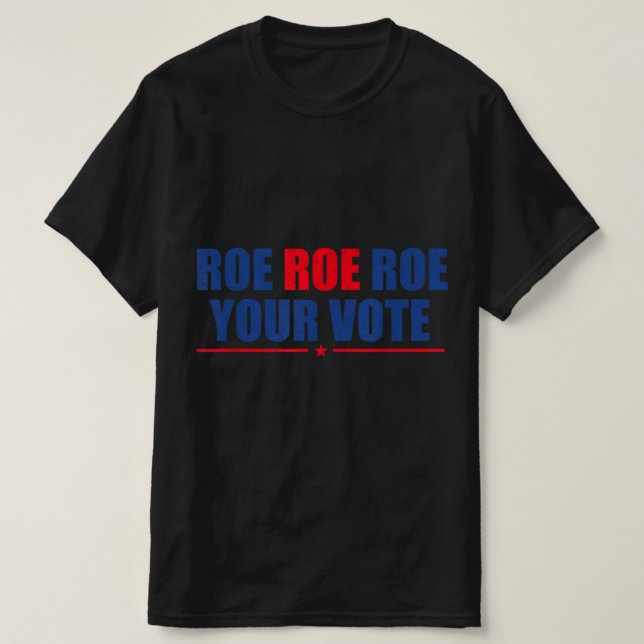 Roe Roe Roe Your Vote  For Women Rosie Support Wom T-Shirt (Design Front)